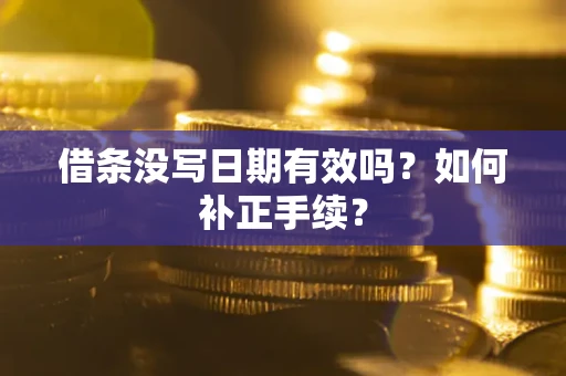 北京借条没写日期有效吗？如何补正手续？