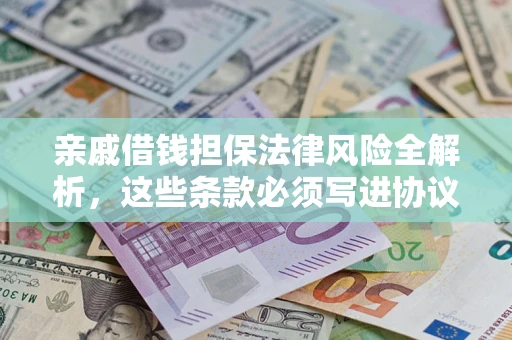 北京亲戚借钱担保法律风险全解析，这些条款必须写进协议