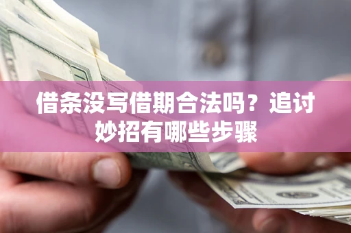北京借条没写借期合法吗？追讨妙招有哪些步骤