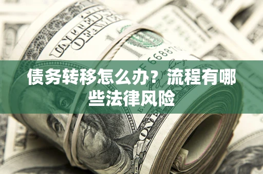 北京债务转移怎么办？流程有哪些法律风险