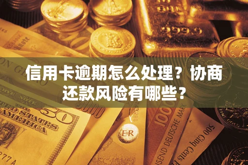 北京信用卡逾期怎么处理？协商还款风险有哪些？